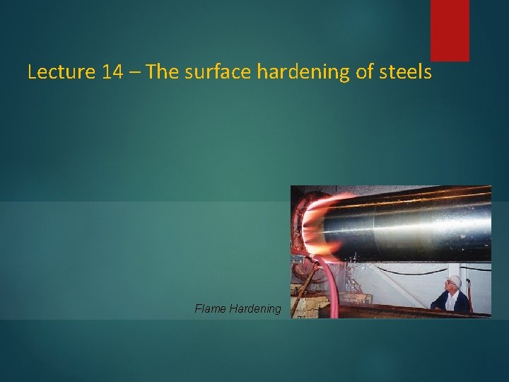 Lecture 14 – The surface hardening of steels Flame Hardening 