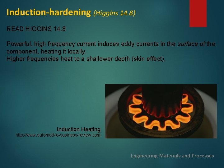 Induction-hardening (Higgins 14. 8) READ HIGGINS 14. 8 Powerful, high frequency current induces eddy