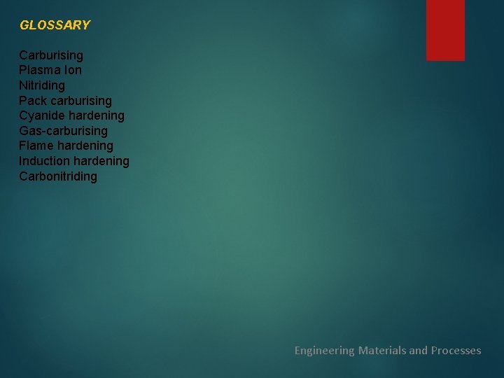 GLOSSARY Carburising Plasma Ion Nitriding Pack carburising Cyanide hardening Gas-carburising Flame hardening Induction hardening