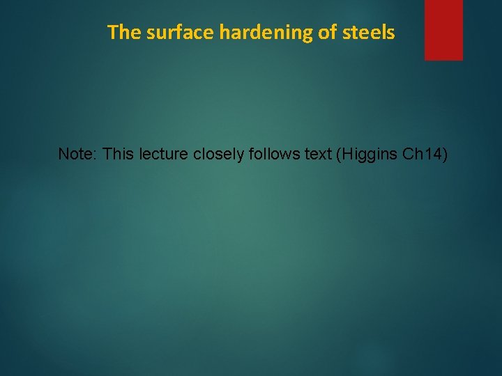 The surface hardening of steels Note: This lecture closely follows text (Higgins Ch 14)