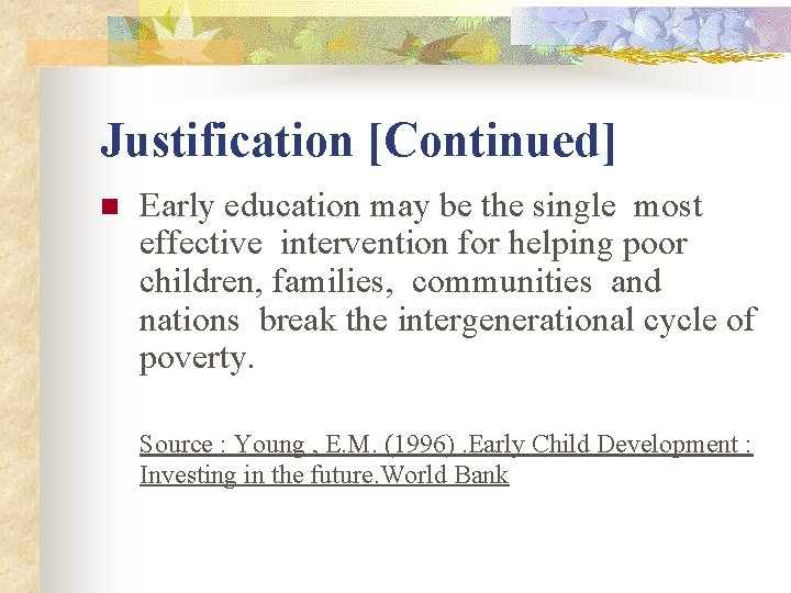 Justification [Continued] n Early education may be the single most effective intervention for helping