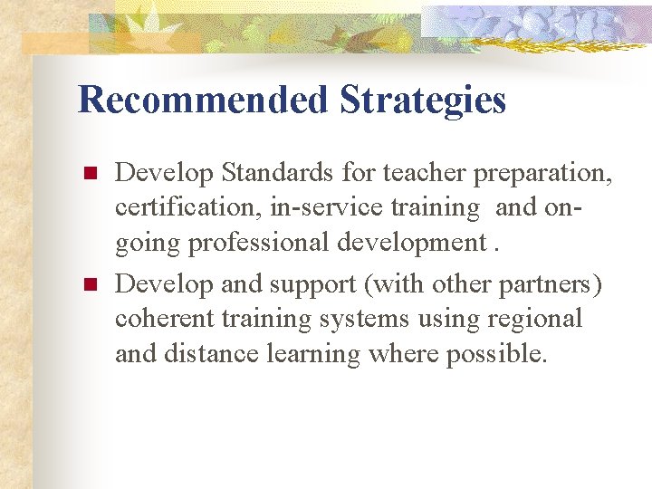 Recommended Strategies n n Develop Standards for teacher preparation, certification, in-service training and ongoing Recommended Strategies n n Develop Standards for teacher preparation, certification, in-service training and ongoing