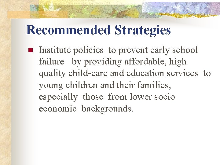 Recommended Strategies n Institute policies to prevent early school failure by providing affordable, high Recommended Strategies n Institute policies to prevent early school failure by providing affordable, high