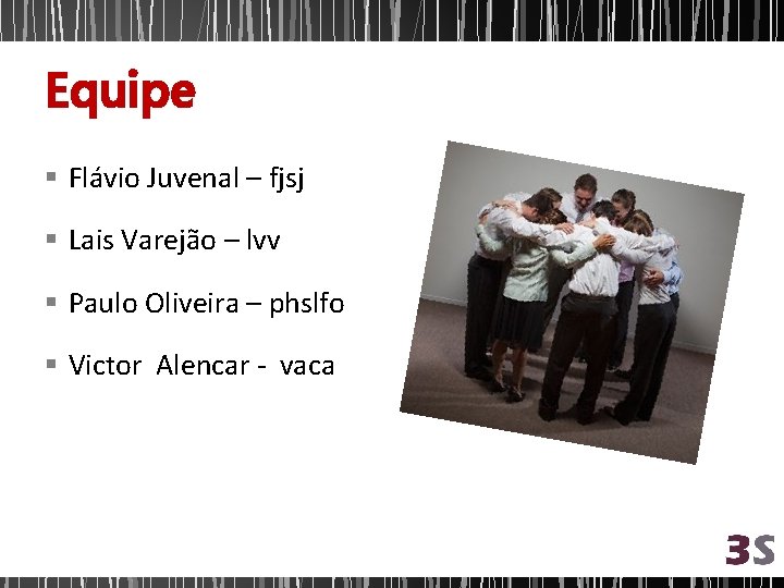 Equipe § Flávio Juvenal – fjsj § Lais Varejão – lvv § Paulo Oliveira