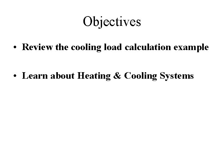 Objectives • Review the cooling load calculation example • Learn about Heating & Cooling
