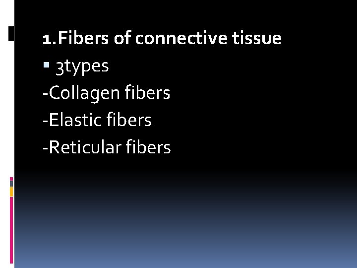 1. Fibers of connective tissue 3 types -Collagen fibers -Elastic fibers -Reticular fibers 