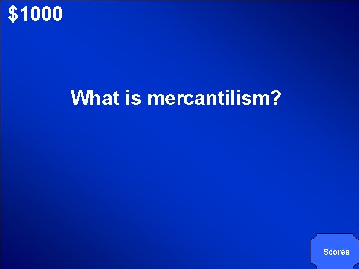© Mark E. Damon - All Rights Reserved $1000 What is mercantilism? Scores © Mark E. Damon - All Rights Reserved $1000 What is mercantilism? Scores