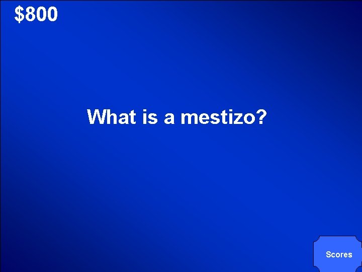 © Mark E. Damon - All Rights Reserved $800 What is a mestizo? Scores © Mark E. Damon - All Rights Reserved $800 What is a mestizo? Scores