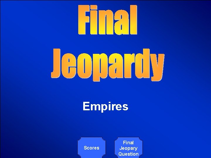 © Mark E. Damon - All Rights Reserved Empires Scores Final Jeopary Question © Mark E. Damon - All Rights Reserved Empires Scores Final Jeopary Question