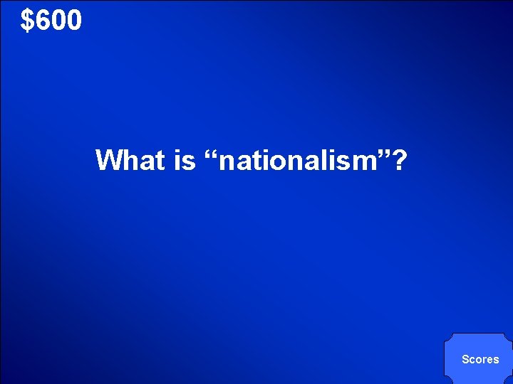 © Mark E. Damon - All Rights Reserved $600 What is “nationalism”? Scores © Mark E. Damon - All Rights Reserved $600 What is “nationalism”? Scores