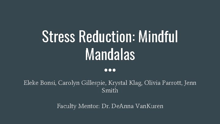 Stress Reduction: Mindful Mandalas Eleke Bonsi, Carolyn Gillespie, Krystal Klag, Olivia Parrott, Jenn Smith