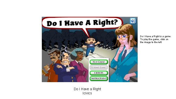 Do I Have a Right is a game. To play the game, click on