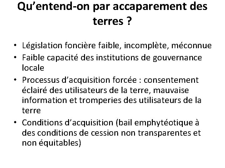 Qu’entend-on par accaparement des terres ? • Législation foncière faible, incomplète, méconnue • Faible