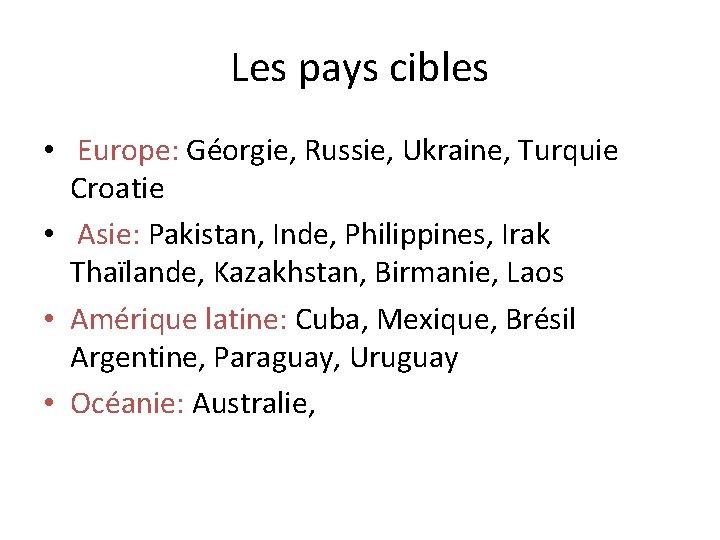 Les pays cibles • Europe: Géorgie, Russie, Ukraine, Turquie Croatie • Asie: Pakistan, Inde,