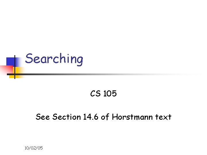 Searching CS 105 See Section 14. 6 of Horstmann text 10/02/05 