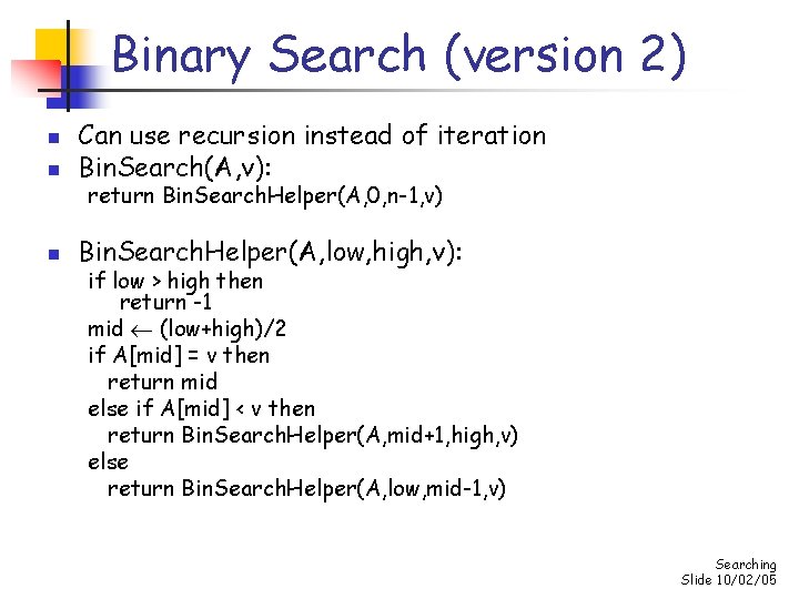 Binary Search (version 2) n Can use recursion instead of iteration Bin. Search(A, v):