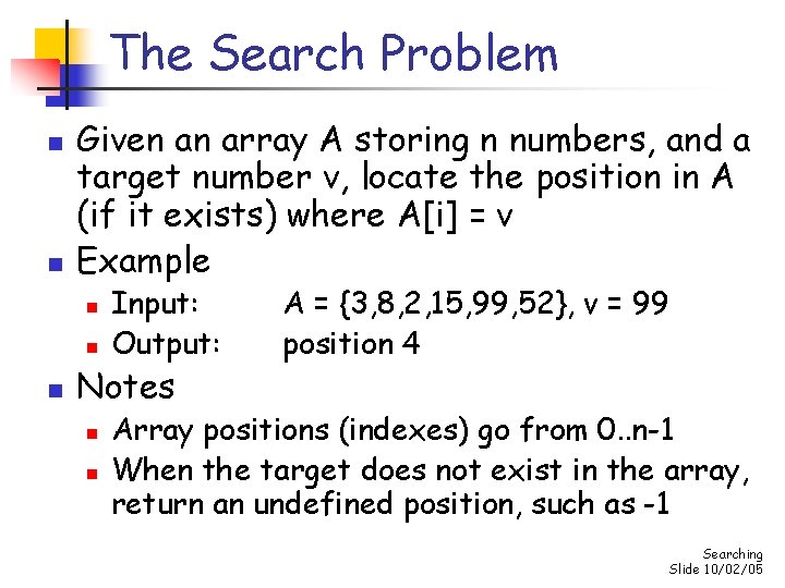 The Search Problem n n Given an array A storing n numbers, and a