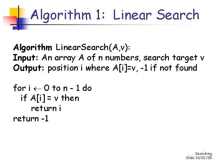 Algorithm 1: Linear Search Algorithm Linear. Search(A, v): Input: An array A of n