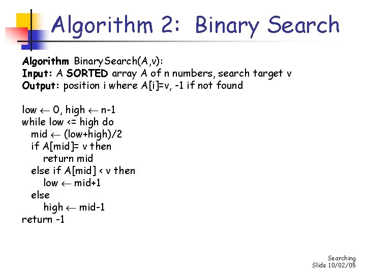 Algorithm 2: Binary Search Algorithm Binary. Search(A, v): Input: A SORTED array A of