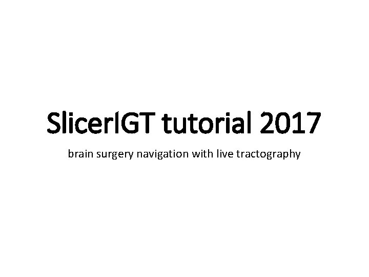 Slicer. IGT tutorial 2017 brain surgery navigation with live tractography 