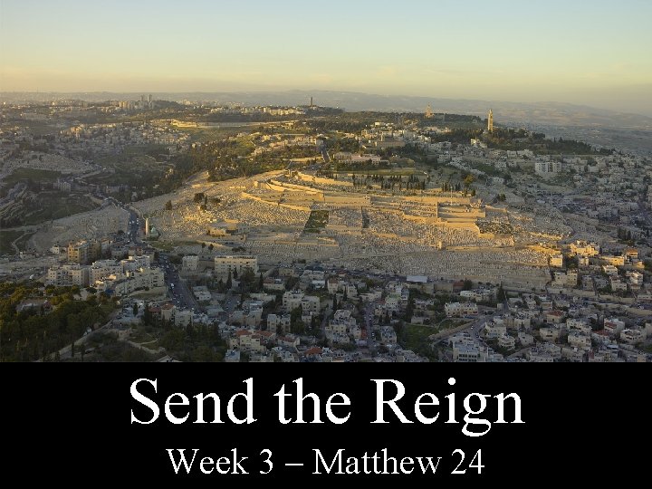 Send the Reign Week 3 – Matthew 24 