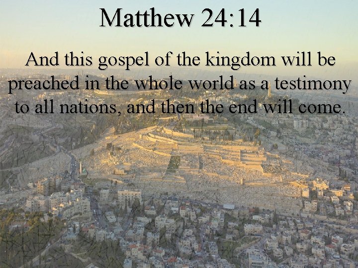 Matthew 24: 14 And this gospel of the kingdom will be preached in the