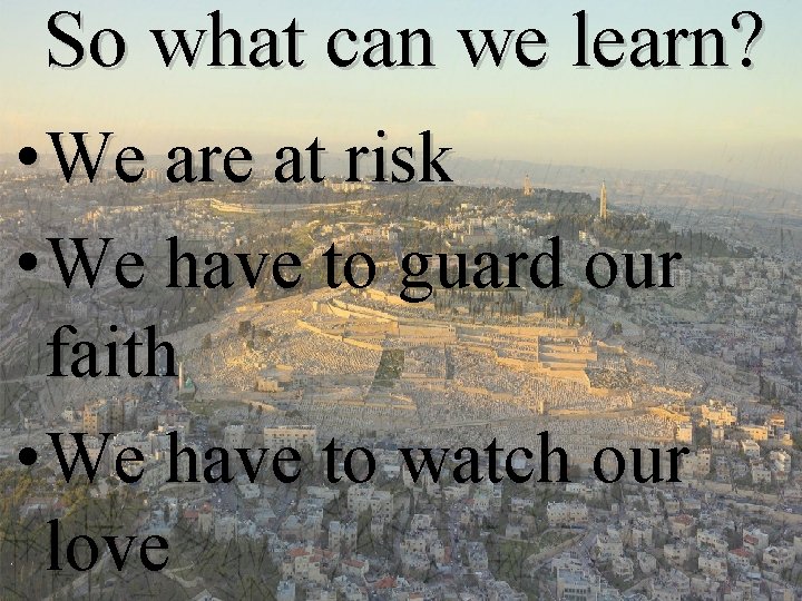 So what can we learn? • We are at risk • We have to