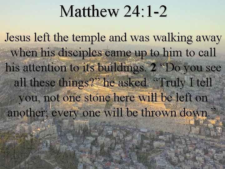 Matthew 24: 1 -2 Jesus left the temple and was walking away when his