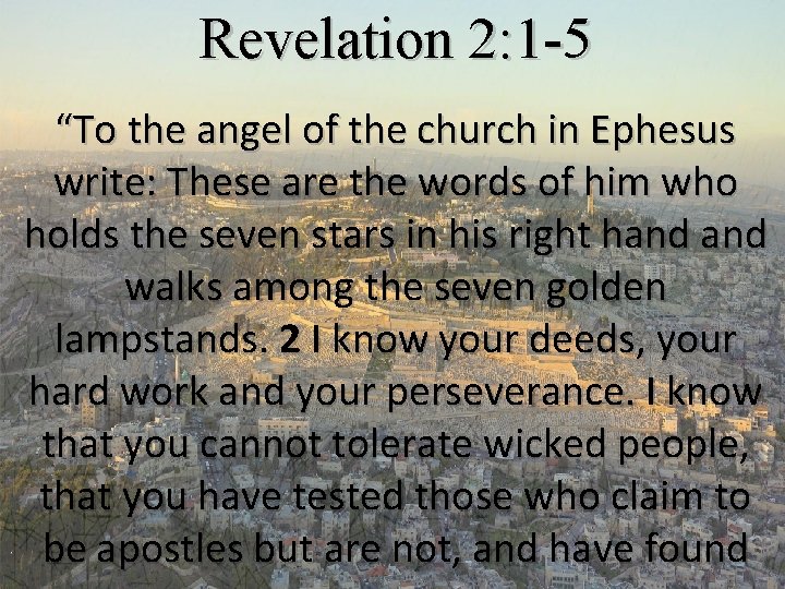 Revelation 2: 1 -5 “To the angel of the church in Ephesus write: These