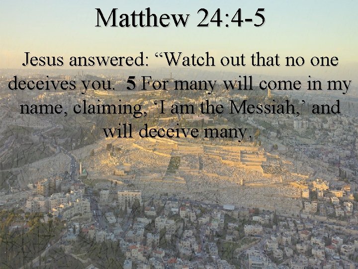 Matthew 24: 4 -5 Jesus answered: “Watch out that no one deceives you. 5