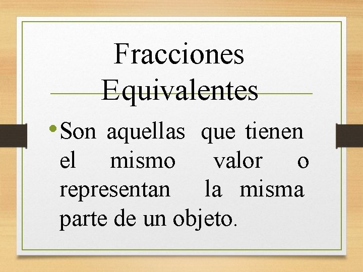 Fracciones Equivalentes • Son aquellas que tienen el mismo valor o representan la misma