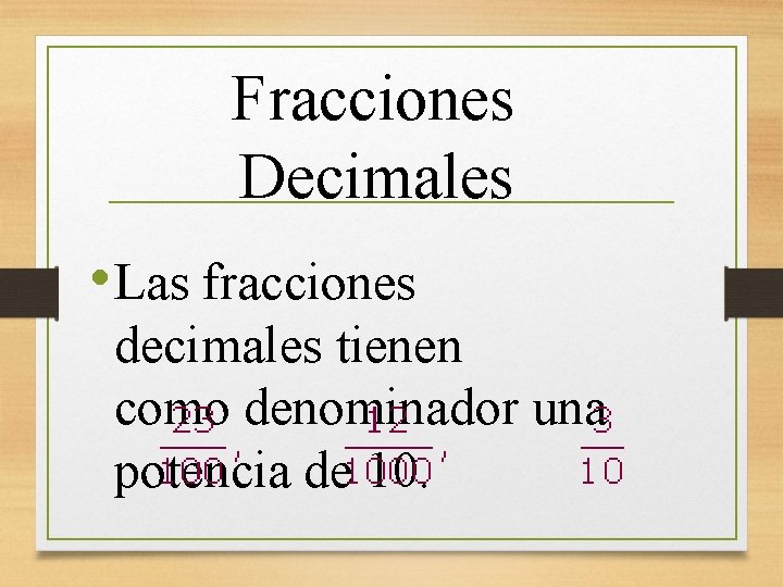 Fracciones Decimales • Las fracciones decimales tienen como denominador una potencia de 10. 