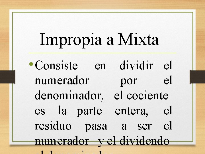 Impropia a Mixta • Consiste en dividir el numerador por el denominador, el cociente