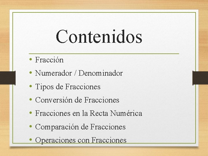 Contenidos • • Fracción Numerador / Denominador Tipos de Fracciones Conversión de Fracciones en