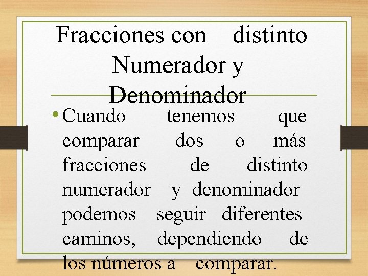 Fracciones con distinto Numerador y Denominador • Cuando tenemos que comparar dos o más