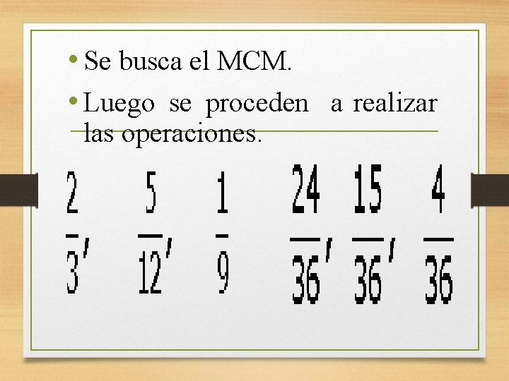  • Se busca el MCM. • Luego se proceden a realizar las operaciones.