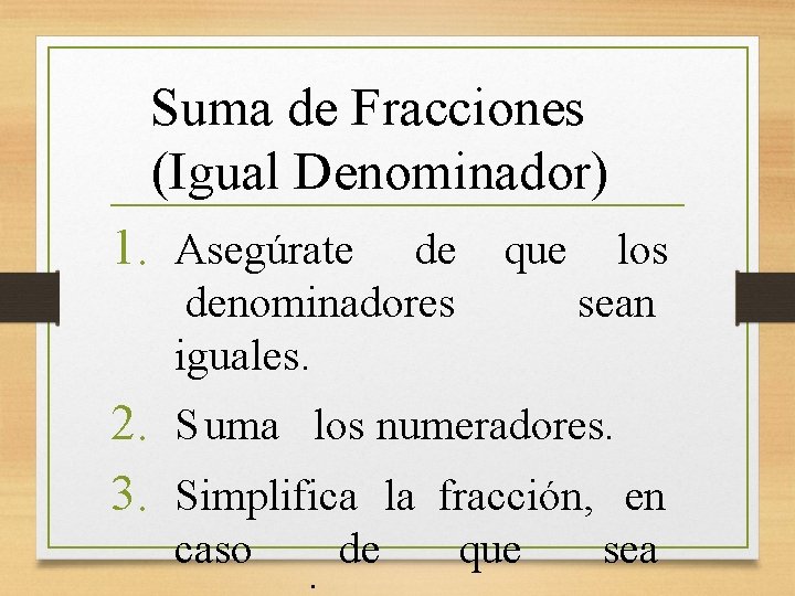 Suma de Fracciones (Igual Denominador) 1. Asegúrate de que los denominadores iguales. sean 2.