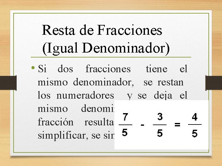 Resta de Fracciones (Igual Denominador) • Si dos fracciones tiene el mismo denominador, se