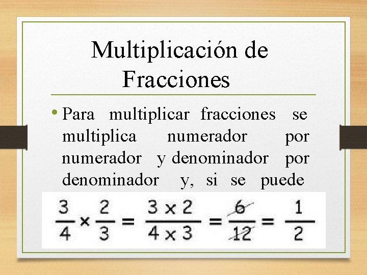 Multiplicación de Fracciones • Para multiplicar fracciones se multiplica numerador por numerador y denominador