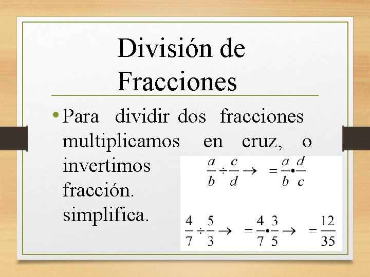 División de Fracciones • Para dividir dos fracciones multiplicamos en cruz, o invertimos la