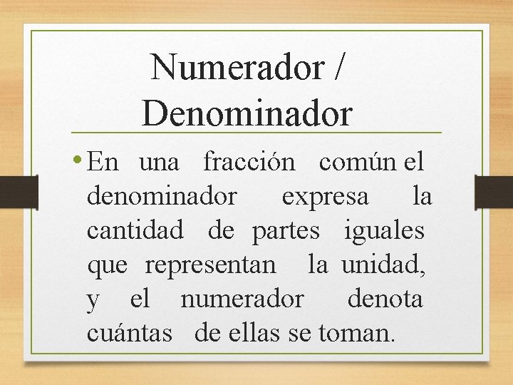 Numerador / Denominador • En una fracción común el denominador expresa la cantidad de