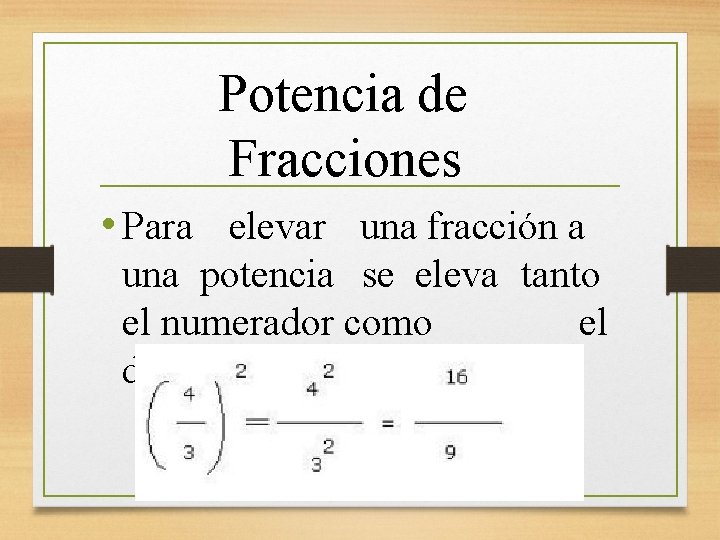 Potencia de Fracciones • Para elevar una fracción a una potencia se eleva tanto