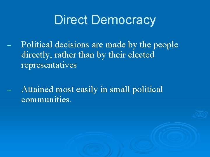 Direct Democracy – Political decisions are made by the people directly, rather than by