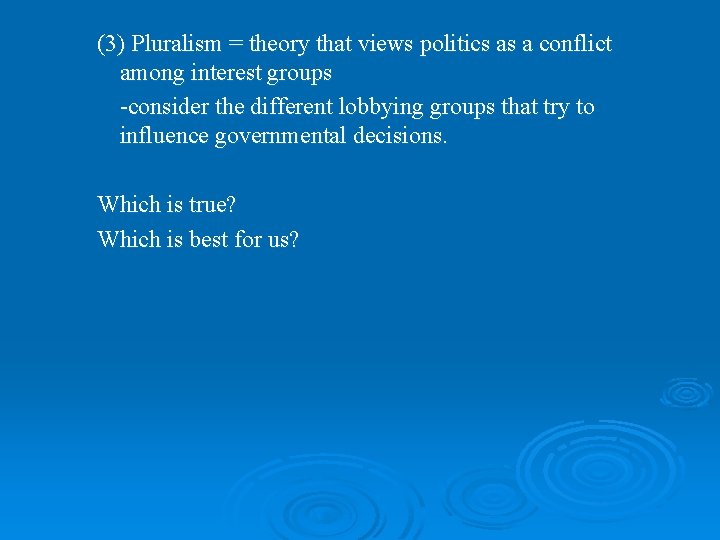 (3) Pluralism = theory that views politics as a conflict among interest groups -consider
