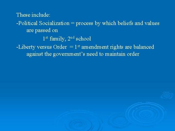 These include: -Political Socialization = process by which beliefs and values are passed on
