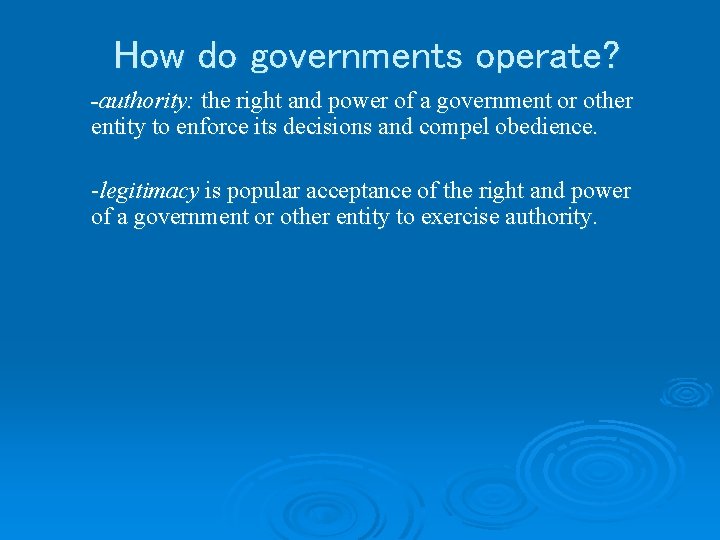 How do governments operate? -authority: the right and power of a government or other