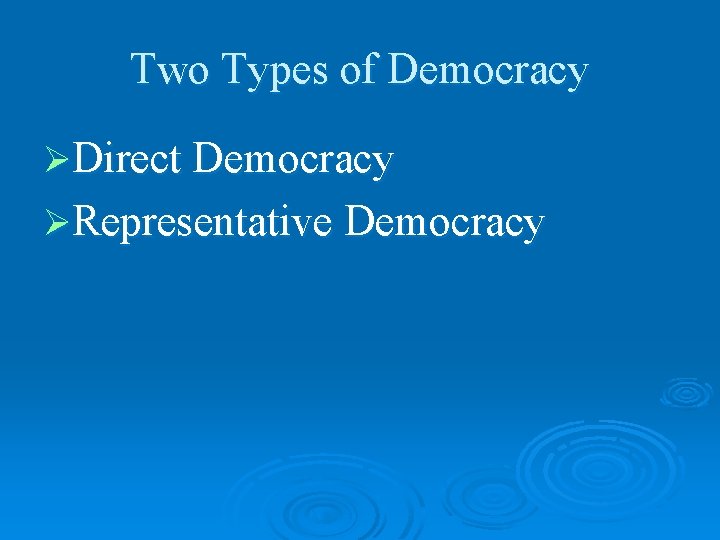 Two Types of Democracy ØDirect Democracy ØRepresentative Democracy 