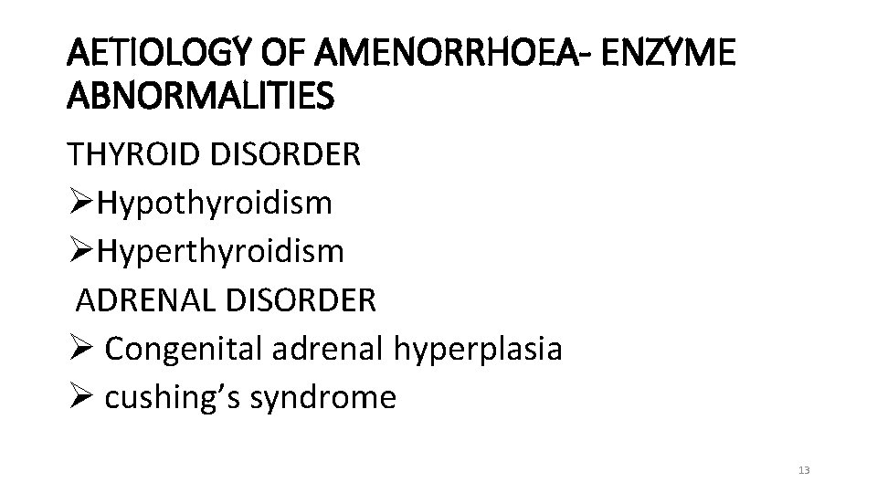 AETIOLOGY OF AMENORRHOEA- ENZYME ABNORMALITIES THYROID DISORDER ØHypothyroidism ØHyperthyroidism ADRENAL DISORDER Ø Congenital adrenal