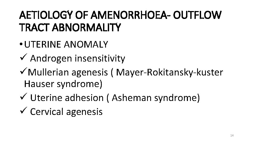 AETIOLOGY OF AMENORRHOEA- OUTFLOW TRACT ABNORMALITY • UTERINE ANOMALY ü Androgen insensitivity üMullerian agenesis