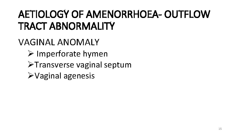 AETIOLOGY OF AMENORRHOEA- OUTFLOW TRACT ABNORMALITY VAGINAL ANOMALY Ø Imperforate hymen ØTransverse vaginal septum